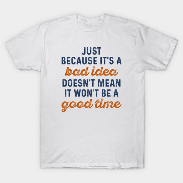 Bad Idea Good Time T-Shirt by LuckyFoxDesigns